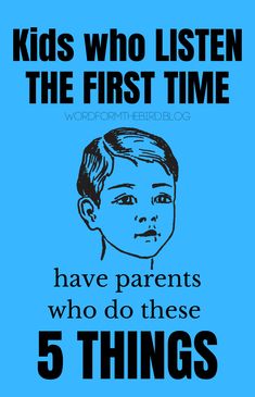 a blue poster with the words kids who listen to the first time have parents who do these 5 things