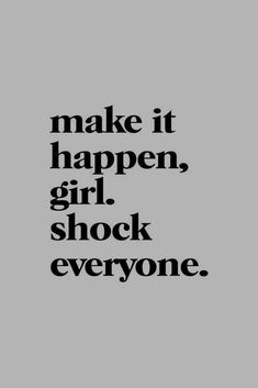 the words make it happen, girl, shock everyone are in black on a gray background