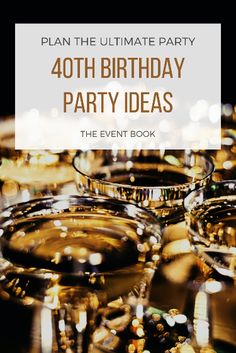 champagne glasses with the words, plan the ultimate party forty birthday party ideas