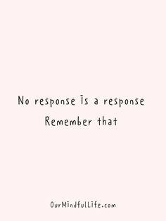 a quote that reads, no response is a response remember that