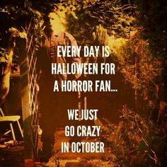 a quote that reads every day is halloween for a horror fan we just go crazy in october