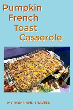 pumpkin french toast casserole recipe on a blue background with the title my home and travels