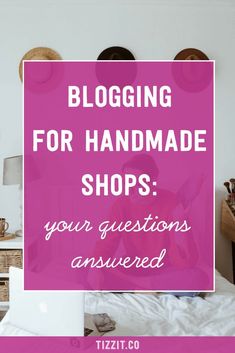 a bed with the words blogging for handmade shops your questions answered on it