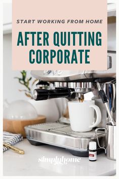 a coffee maker with the words start working from home after quiting corporate