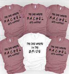 six t - shirts that say the one where rachel gets married and the one where i'm the bride