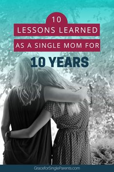 two women hugging each other with the text 10 lessons learned as a single mom for 10 years