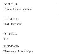 the words are written in black and white on a piece of paper that says, orphlus how will you remember? eurydic what i love you? orphcus yes