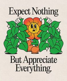 an image of a sign that says expect nothing but appreciate everything about the flowers and leaves