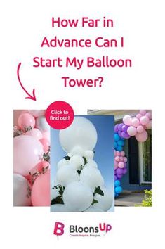 balloons are shown with the words how far in advance can i start my balloon tower?