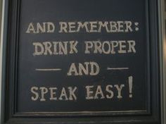 a sign that says and remember drink proper and speak easy