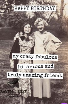 two women standing next to each other with the words happy birthday my crazy fabulous hilarious and truly amazing friend