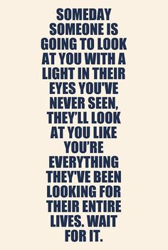 an image with the words, someday someone is going to look at you with a light