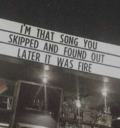 a sign that says i'm that song you ripped and found out later it was fire