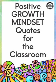 a poster with the words positive growth minds, quotes for the classroom and an image of colorful