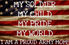 an american flag with the words my soldier my child my pride my world i am proud army mom