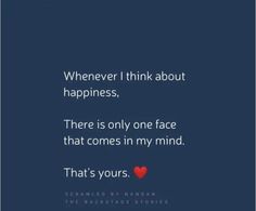 a quote that says, whenever i think about happiness there is only one face that comes in my mind that's yours