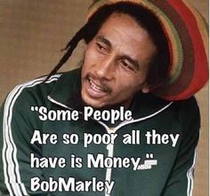 a man with dreadlocks on his head and a quote from bob marley that says, some people are so poor all they have is money