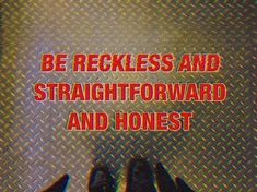 two hands reaching towards each other with the words be reckless and straight forward and honest