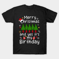 merry christmas and yes it's my birthday t - shirt for men or women