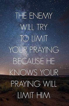 a quote that reads, the enemy will try to limit your praying he knows your praying will