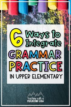 six ways to engage the language and writing skills in your classroom with text overlay that reads 6 ways to integate grammar practice in upper elementary