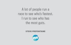 steve prefontaine quote about race to see who's fastest i run to see who has the most guts