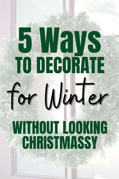 a wreath with the words 5 ways to decorate for winter without looking christmasy