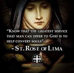 st rose of lima with the words, know that the greatest service that man can offer to god is to help convert soul's