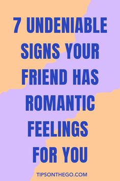 the words 7 undennable signs your friend has romantic feelings for you on an orange and purple background