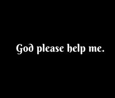 God please help me
God please protect me
God please give me strength 
God please guide me.


God Quotes 
Help Quotes 
Broken Quotes 
Strength Quotes 
Please Quotes 
Life Quotes 
Problems Quotes 
Love Quotes. Please Quotes, God Gives Me Strength Quotes, Prayer For Difficult Times, Help Me God, Find Myself Quotes, Protection Quotes