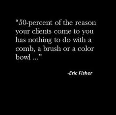 a black and white photo with the words 50 percent of the reason your client come to you has nothing to do with a comb, a brush or a color bowl