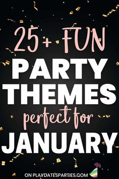 the words 25 fun party themes perfect for january on a black background with gold confetti