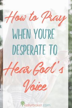 a woman holding a cup with the words how to pray when you're desperate to hear god's voice