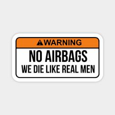 an orange and white sign that says no airbags we die like real men