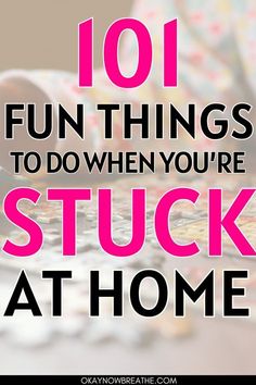 the words 101 fun things to do when you're stuck at home are shown