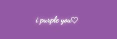 the words i purple you are written in neon lights