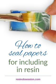 a hand holding a paintbrush with the words how to seal papers for including in resin