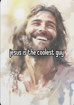 jesus is the coolest guy in the world and he's so happy to be there