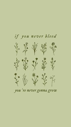 a green background with flowers and the words if you never bleed, you're never growing