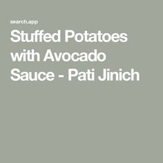 Stuffed Potatoes with Avocado Sauce - Pati Jinich Cuban Picadillo, Chocolate Pecan Pie, Chocolate Pecan