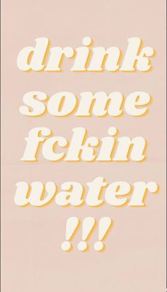 the words drink some f k n water are written in white and yellow on a beige background