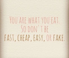 the words you are what you eat so don't be fast, cheap, easy, or fake