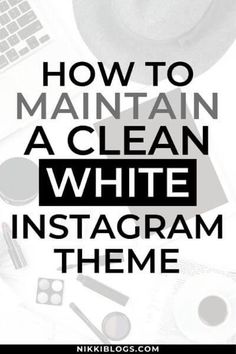 the words how to maintain a clean white instagramm theme in black and white