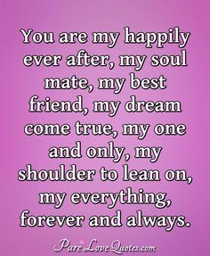 a quote that says you are my happily ever after, my soul mate, my best friend