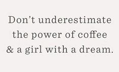 the words don't underestimate the power of coffee and a girl with a dream