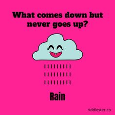 a pink background with an image of a smiling cloud and the words, what comes down but never goes up? rain