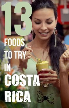 a woman holding a cup and spoon in her hand with the words 13 foods to try in costa rica