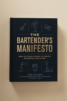 the bartender's manifesto how to think, drink and create cocktails