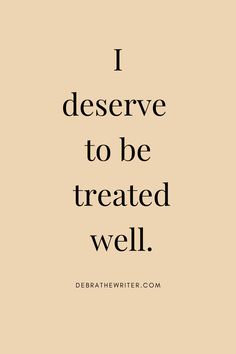 a quote that says i deserves to be treated well