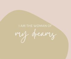 the words i am the woman of my dreams are in white on a beige background